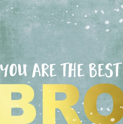 You are the best bro